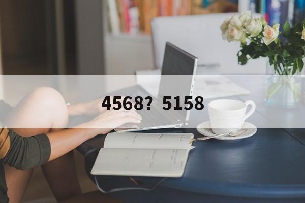 4568？5158-第1张图片-