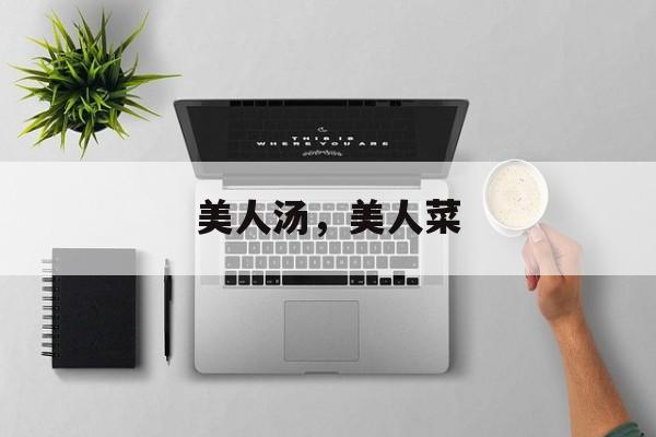 美人汤，美人菜-第1张图片-