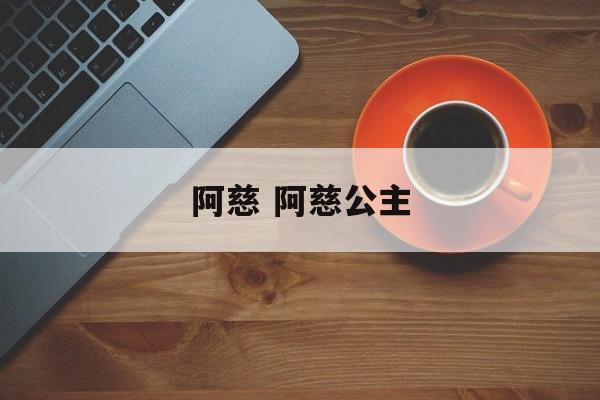 阿慈 阿慈公主-第1张图片-