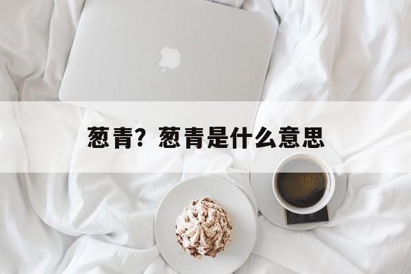 葱青？葱青是什么意思-第1张图片-