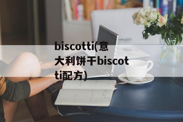 biscotti(意大利饼干biscotti配方)-第1张图片-