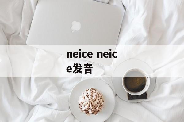 neice neice发音-第1张图片-