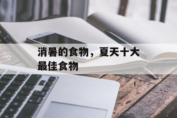消暑的食物，夏天十大最佳食物-第1张图片-