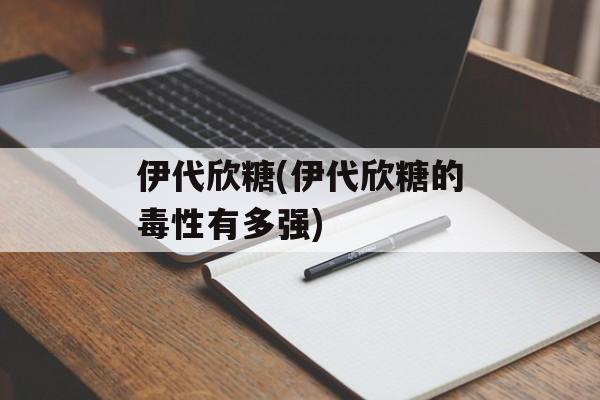 伊代欣糖(伊代欣糖的毒性有多强)-第1张图片-
