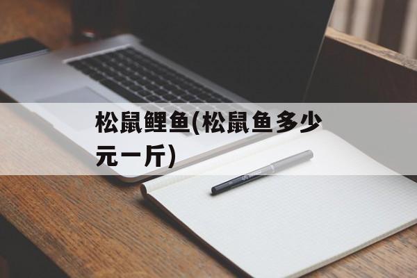 松鼠鲤鱼(松鼠鱼多少元一斤)-第1张图片-