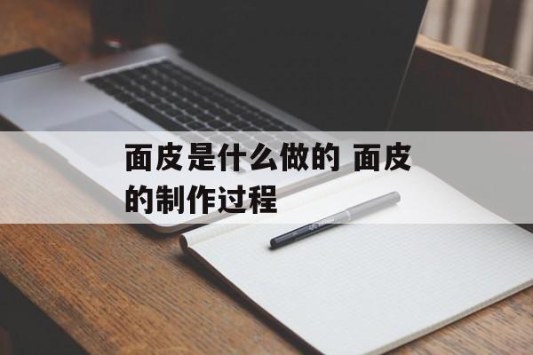 面皮是什么做的 面皮的制作过程-第1张图片-