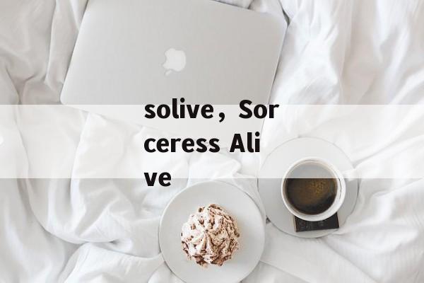 solive，Sorceress Alive-第1张图片-