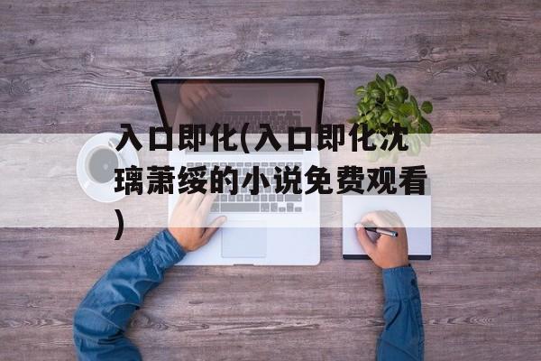 入口即化(入口即化沈璃萧绥的小说免费观看)-第1张图片-