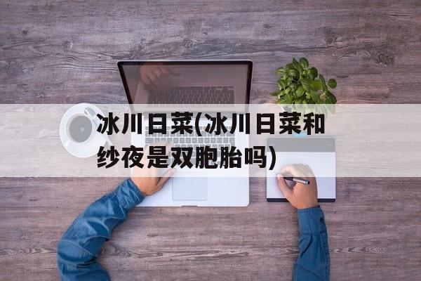 冰川日菜(冰川日菜和纱夜是双胞胎吗)-第1张图片-