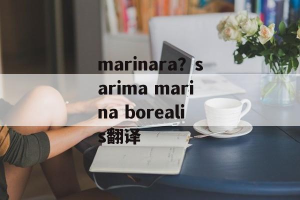 marinara？sarima marina borealis翻译-第1张图片-