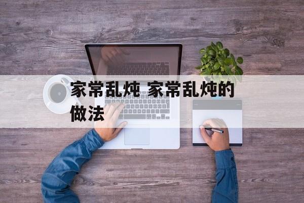 家常乱炖 家常乱炖的做法-第1张图片-
