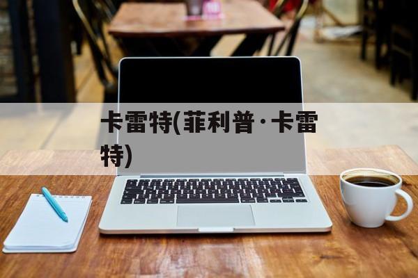 卡雷特(菲利普·卡雷特)-第1张图片-