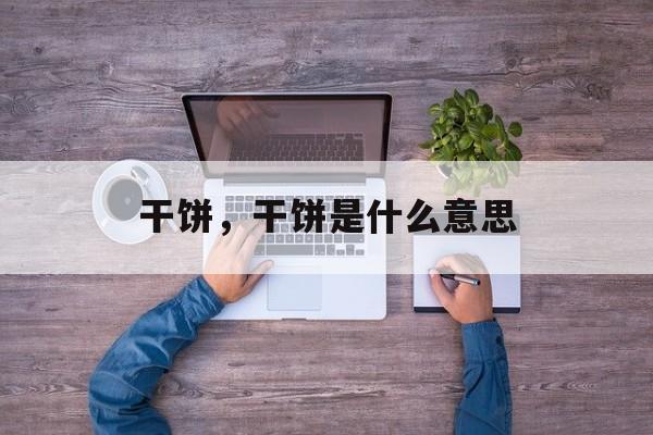 干饼，干饼是什么意思-第1张图片-