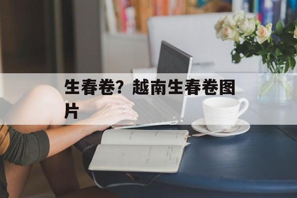 生春卷？越南生春卷图片-第1张图片-