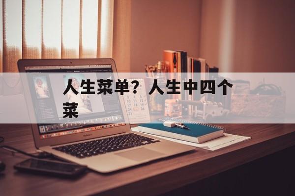 人生菜单？人生中四个菜-第1张图片-