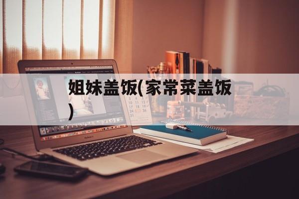 姐妹盖饭(家常菜盖饭)-第1张图片-