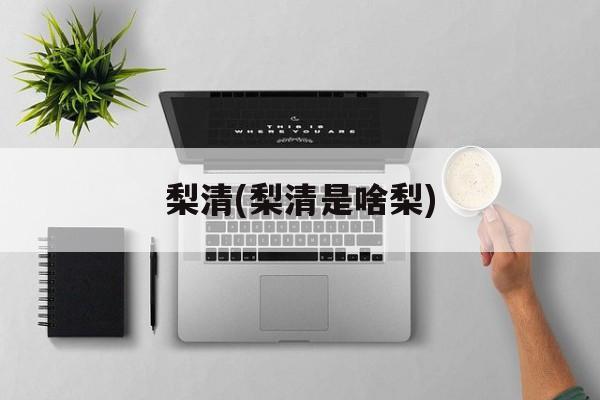 梨清(梨清是啥梨)-第1张图片-