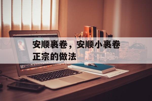 安顺裹卷，安顺小裹卷正宗的做法-第1张图片-