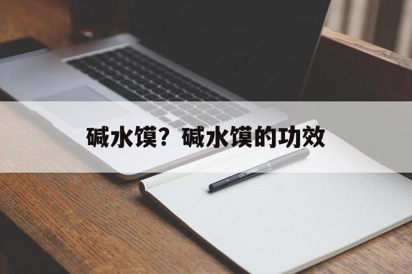 碱水馍？碱水馍的功效-第1张图片-
