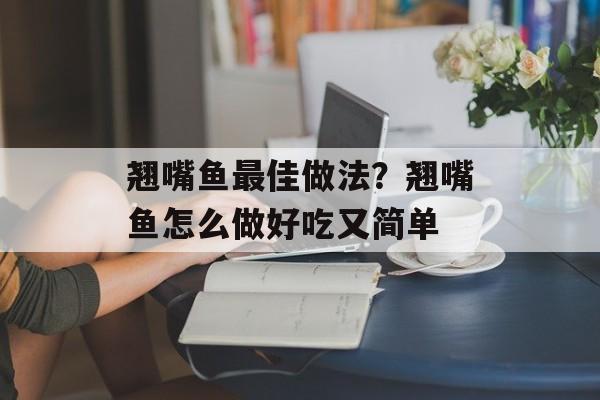翘嘴鱼最佳做法？翘嘴鱼怎么做好吃又简单-第1张图片-