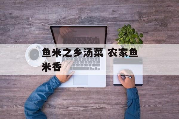 鱼米之乡汤菜 农家鱼米香-第1张图片-