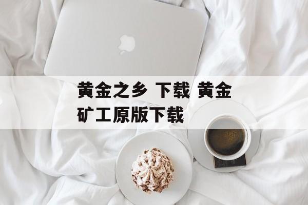 黄金之乡 下载 黄金矿工原版下载-第1张图片-
