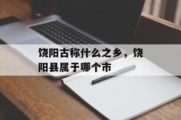 饶阳古称什么之乡，饶阳县属于哪个市-第1张图片-