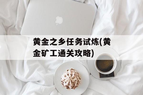 黄金之乡任务试炼(黄金矿工通关攻略)-第1张图片-