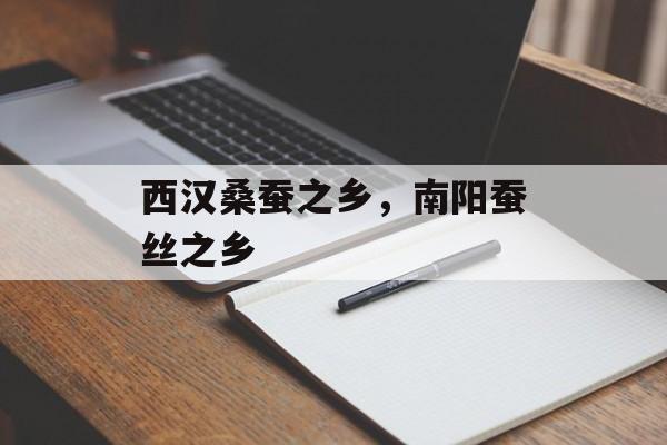 西汉桑蚕之乡，南阳蚕丝之乡-第1张图片-