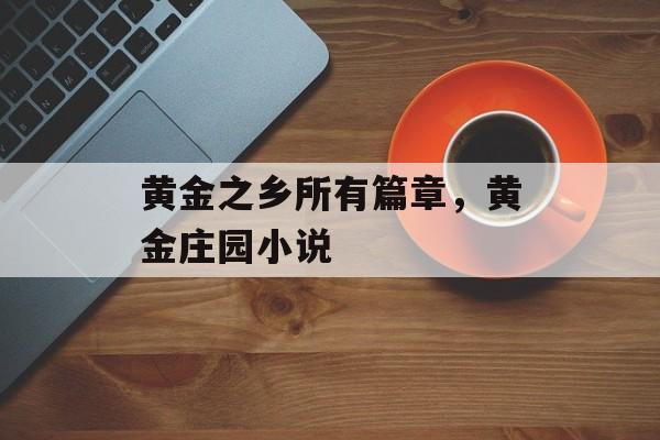 黄金之乡所有篇章，黄金庄园小说-第1张图片-
