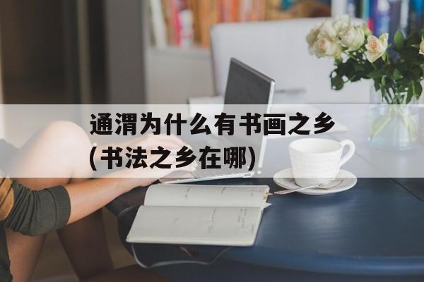 通渭为什么有书画之乡(书法之乡在哪)-第1张图片-