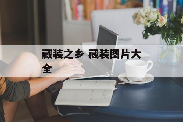 藏装之乡 藏装图片大全-第1张图片-