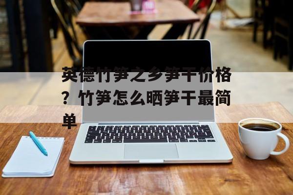 英德竹笋之乡笋干价格？竹笋怎么晒笋干最简单-第1张图片-