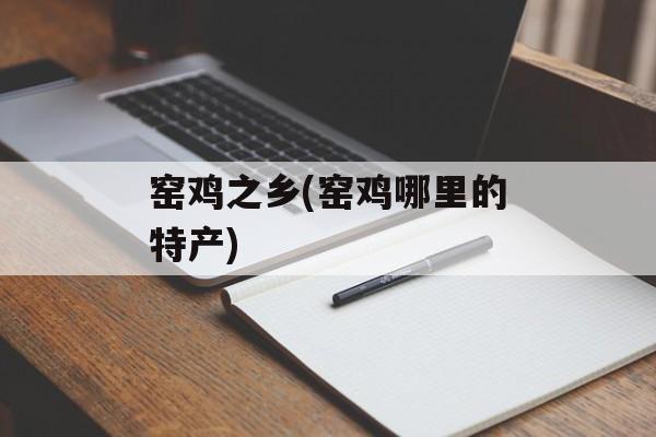 窑鸡之乡(窑鸡哪里的特产)-第1张图片-