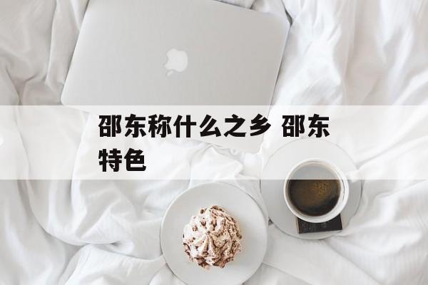 邵东称什么之乡 邵东特色-第1张图片-
