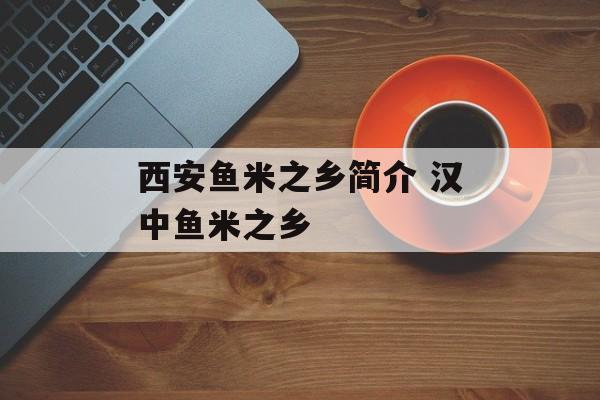 西安鱼米之乡简介 汉中鱼米之乡-第1张图片-