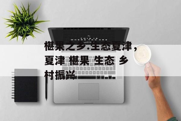 椹果之乡.生态夏津，夏津 椹果 生态 乡村振兴-第1张图片-