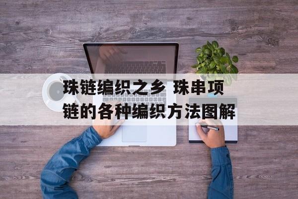 珠链编织之乡 珠串项链的各种编织方法图解-第1张图片-