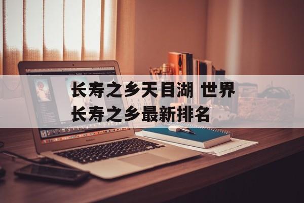 长寿之乡天目湖 世界长寿之乡最新排名-第1张图片-