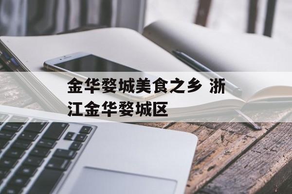 金华婺城美食之乡 浙江金华婺城区-第1张图片-