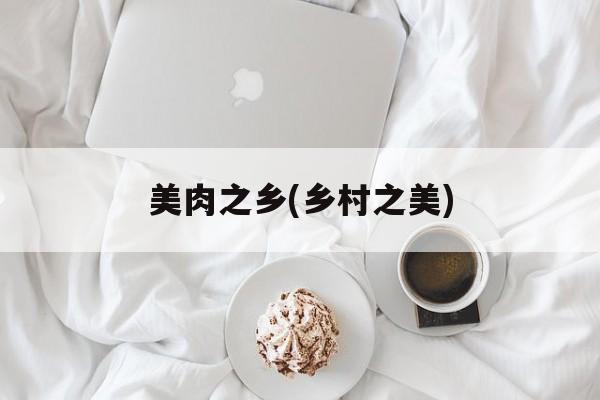 美肉之乡(乡村之美)-第1张图片-