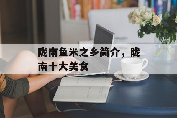 陇南鱼米之乡简介，陇南十大美食-第1张图片-