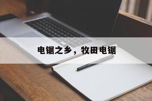 电锯之乡，牧田电锯-第1张图片-