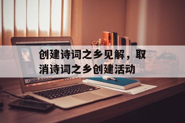 创建诗词之乡见解，取消诗词之乡创建活动-第1张图片-