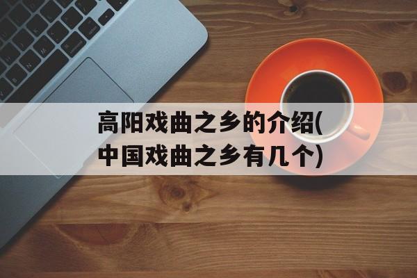 高阳戏曲之乡的介绍(中国戏曲之乡有几个)-第1张图片-
