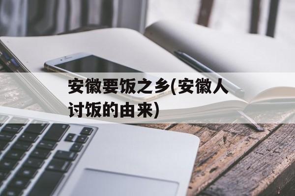 安徽要饭之乡(安徽人讨饭的由来)-第1张图片-