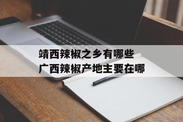 靖西辣椒之乡有哪些 广西辣椒产地主要在哪-第1张图片-